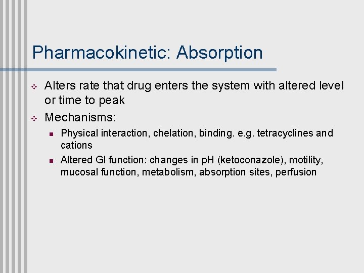 Pharmacokinetic: Absorption v v Alters rate that drug enters the system with altered level