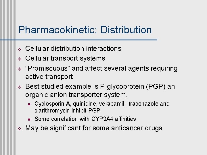 Pharmacokinetic: Distribution v v Cellular distribution interactions Cellular transport systems “Promiscuous” and affect several