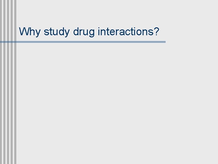 Why study drug interactions? 