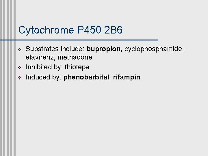 Cytochrome P 450 2 B 6 v v v Substrates include: bupropion, cyclophosphamide, efavirenz,