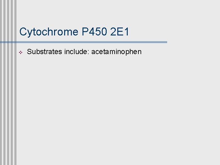 Cytochrome P 450 2 E 1 v Substrates include: acetaminophen 