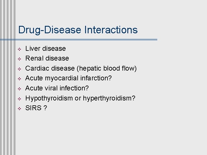 Drug-Disease Interactions v v v v Liver disease Renal disease Cardiac disease (hepatic blood