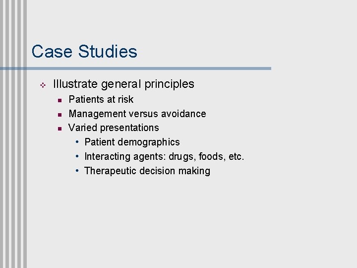 Case Studies v Illustrate general principles n n n Patients at risk Management versus