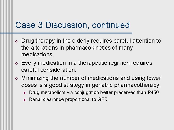 Case 3 Discussion, continued v v v Drug therapy in the elderly requires careful