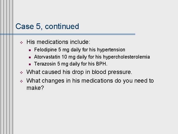 Case 5, continued v His medications include: n n n v v Felodipine 5