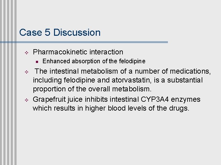 Case 5 Discussion v Pharmacokinetic interaction n v v Enhanced absorption of the felodipine