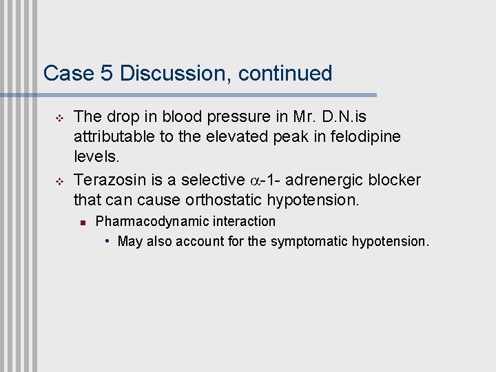 Case 5 Discussion, continued v v The drop in blood pressure in Mr. D.