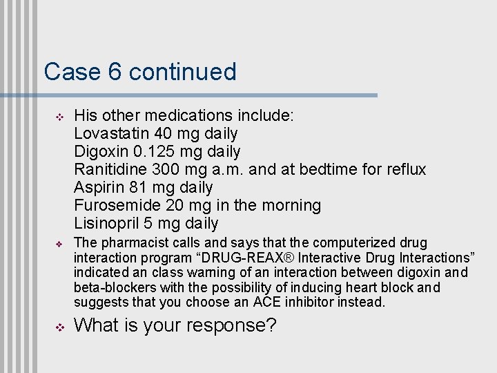 Case 6 continued v v v His other medications include: Lovastatin 40 mg daily