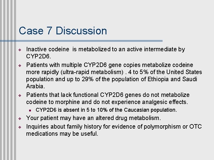 Case 7 Discussion v v v Inactive codeine is metabolized to an active intermediate