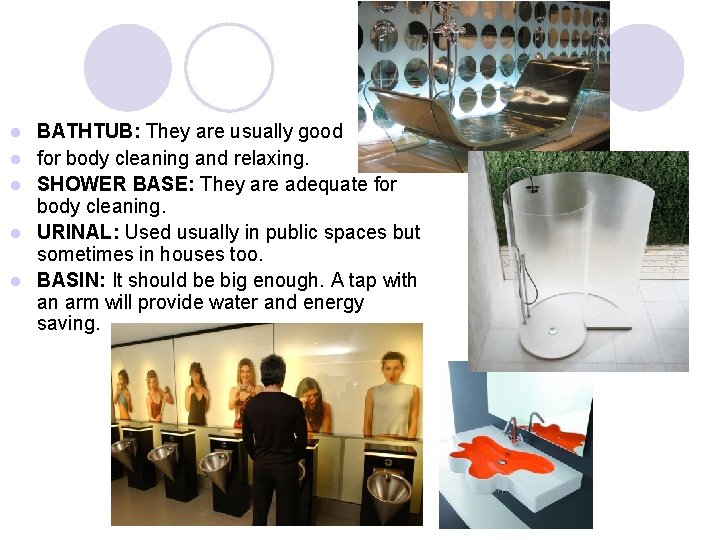l l l BATHTUB: They are usually good for body cleaning and relaxing. SHOWER