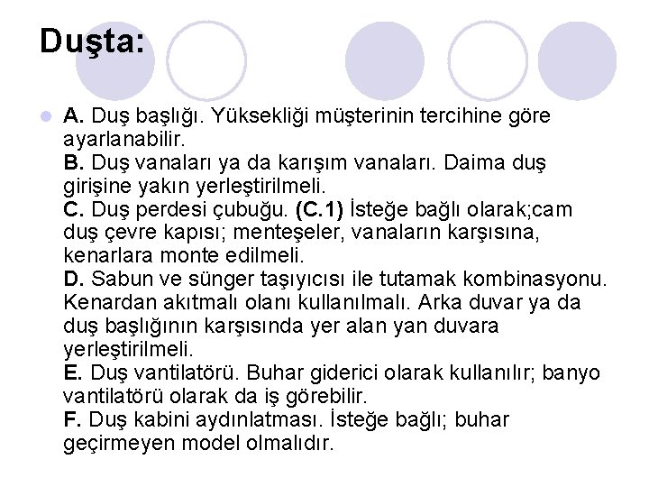 Duşta: l A. Duş başlığı. Yüksekliği müşterinin tercihine göre ayarlanabilir. B. Duş vanaları ya