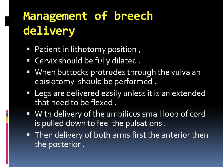 Management of breech delivery Patient in lithotomy position , Cervix should be fully dilated.