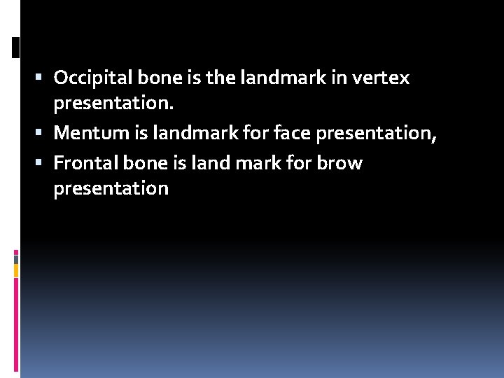  Occipital bone is the landmark in vertex presentation. Mentum is landmark for face