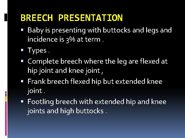 BREECH PRESENTATION Baby is presenting with buttocks and legs and incidence is 3% at