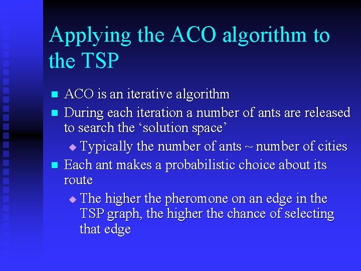 Applying the ACO algorithm to the TSP n n n ACO is an iterative