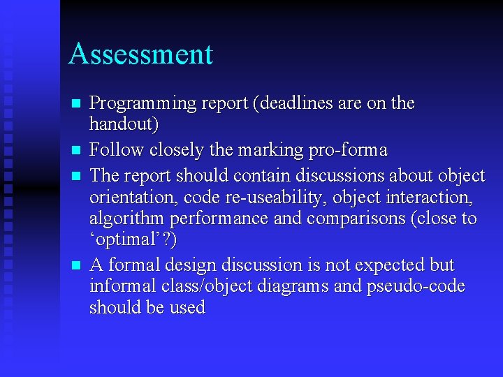 Assessment n n Programming report (deadlines are on the handout) Follow closely the marking