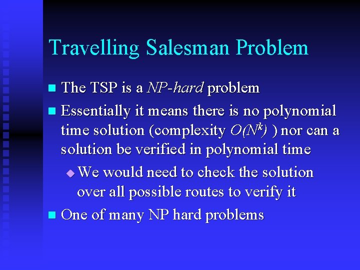 Travelling Salesman Problem The TSP is a NP-hard problem n Essentially it means there