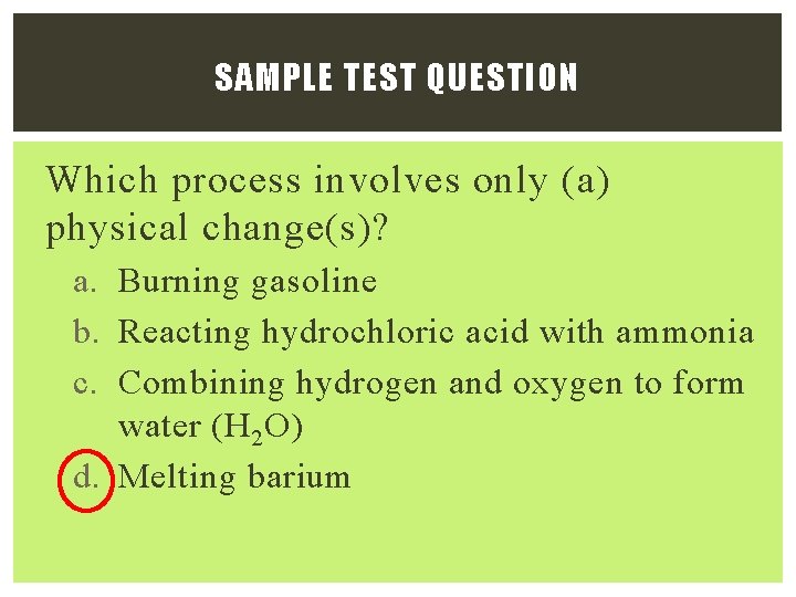 SAMPLE TEST QUESTION Which process involves only (a) physical change(s)? a. Burning gasoline b. SAMPLE TEST QUESTION Which process involves only (a) physical change(s)? a. Burning gasoline b.