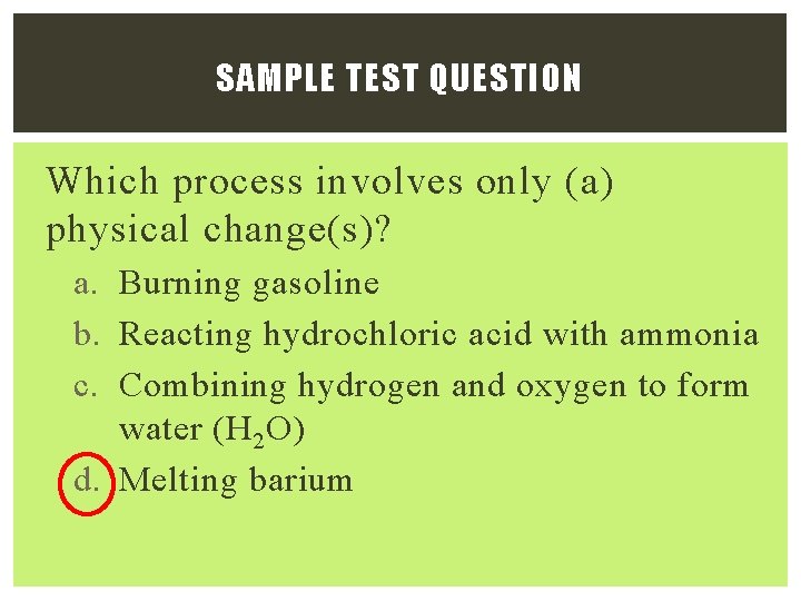 SAMPLE TEST QUESTION Which process involves only (a) physical change(s)? a. Burning gasoline b.