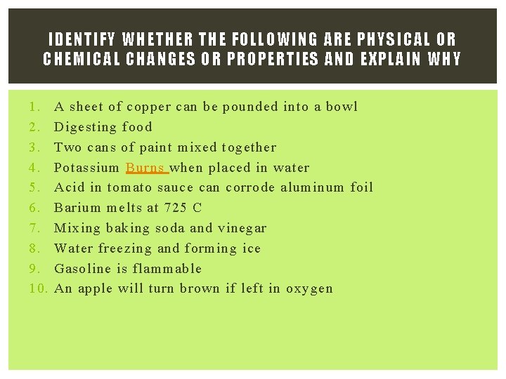 IDENTIFY WHETHER THE FOLLOWING ARE PHYSICAL OR CHEMICAL CHANGES OR PROPERTIES AND EXPLAIN WHY