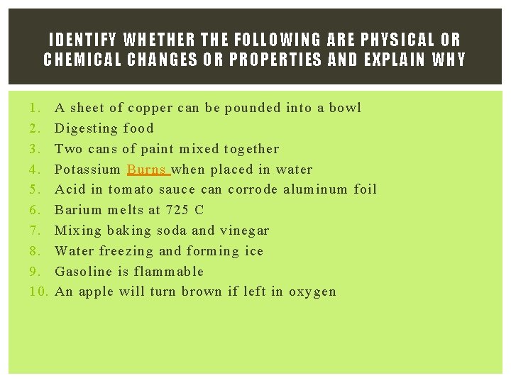 IDENTIFY WHETHER THE FOLLOWING ARE PHYSICAL OR CHEMICAL CHANGES OR PROPERTIES AND EXPLAIN WHY IDENTIFY WHETHER THE FOLLOWING ARE PHYSICAL OR CHEMICAL CHANGES OR PROPERTIES AND EXPLAIN WHY