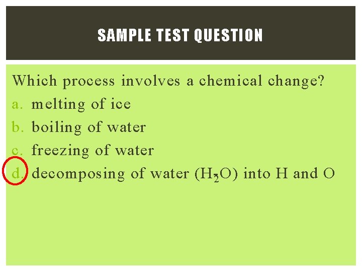 SAMPLE TEST QUESTION Which process involves a chemical change? a. melting of ice b.