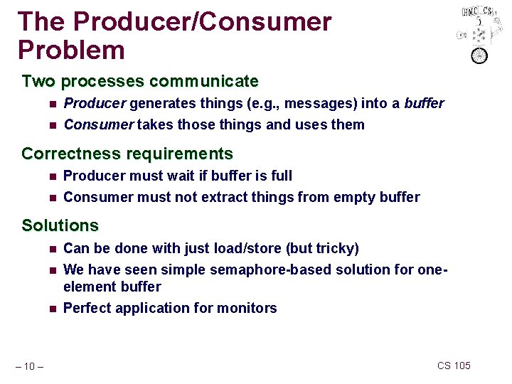 The Producer/Consumer Problem Two processes communicate n Producer generates things (e. g. , messages)