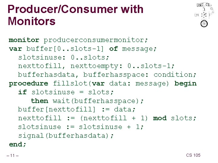 Producer/Consumer with Monitors monitor producerconsumermonitor; var buffer[0. . slots-1] of message; slotsinuse: 0. .