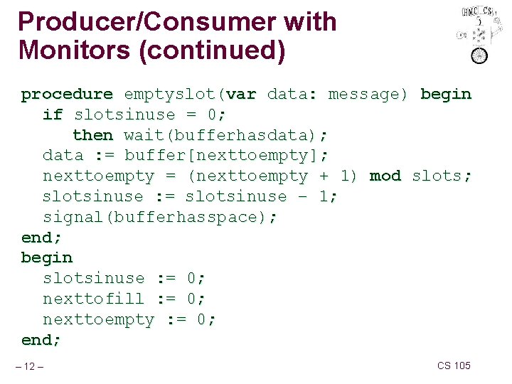 Producer/Consumer with Monitors (continued) procedure emptyslot(var data: message) begin if slotsinuse = 0; then