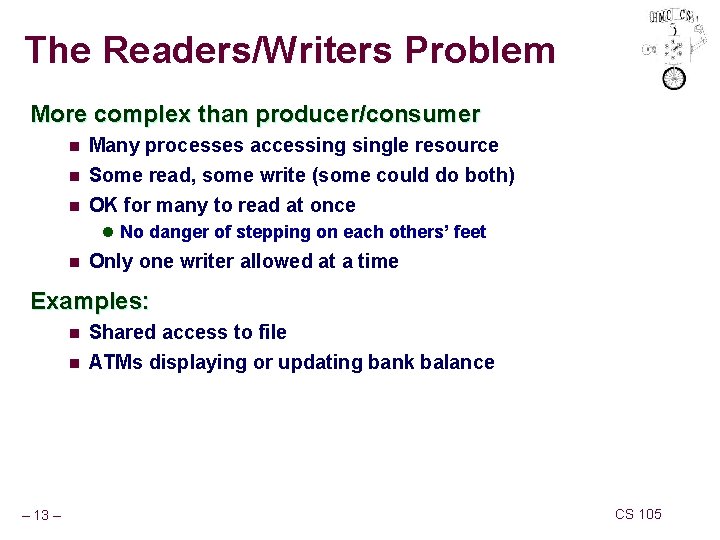 The Readers/Writers Problem More complex than producer/consumer n Many processes accessingle resource n Some