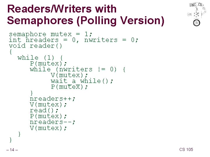 Readers/Writers with Semaphores (Polling Version) semaphore mutex = 1; int nreaders = 0, nwriters