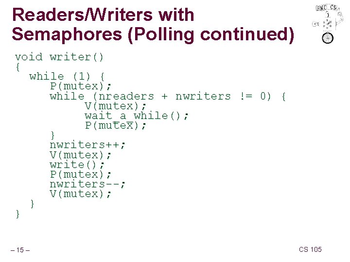 Readers/Writers with Semaphores (Polling continued) void writer() { while (1) { P(mutex); while (nreaders