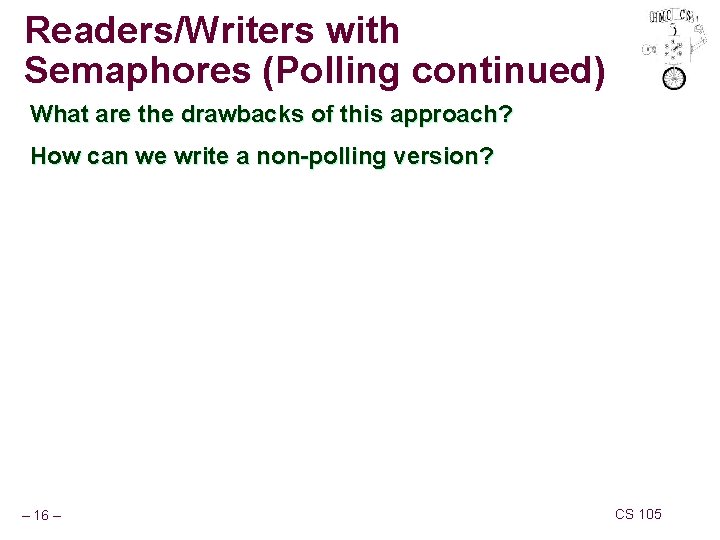 Readers/Writers with Semaphores (Polling continued) What are the drawbacks of this approach? How can