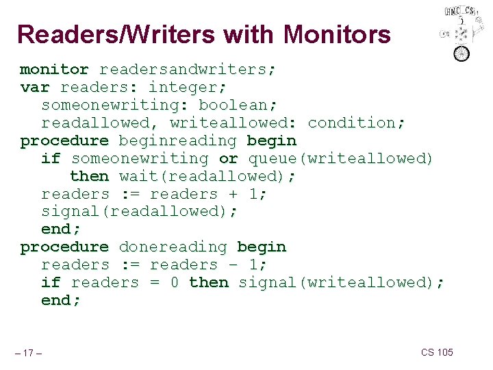 Readers/Writers with Monitors monitor readersandwriters; var readers: integer; someonewriting: boolean; readallowed, writeallowed: condition; procedure