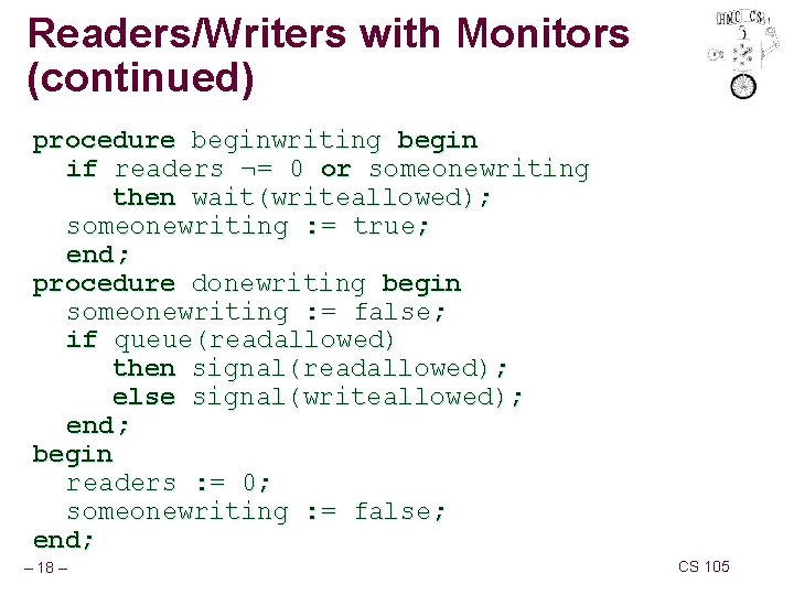 Readers/Writers with Monitors (continued) procedure beginwriting begin if readers ¬= 0 or someonewriting then