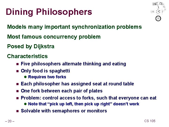 Dining Philosophers Models many important synchronization problems Most famous concurrency problem Posed by Dijkstra