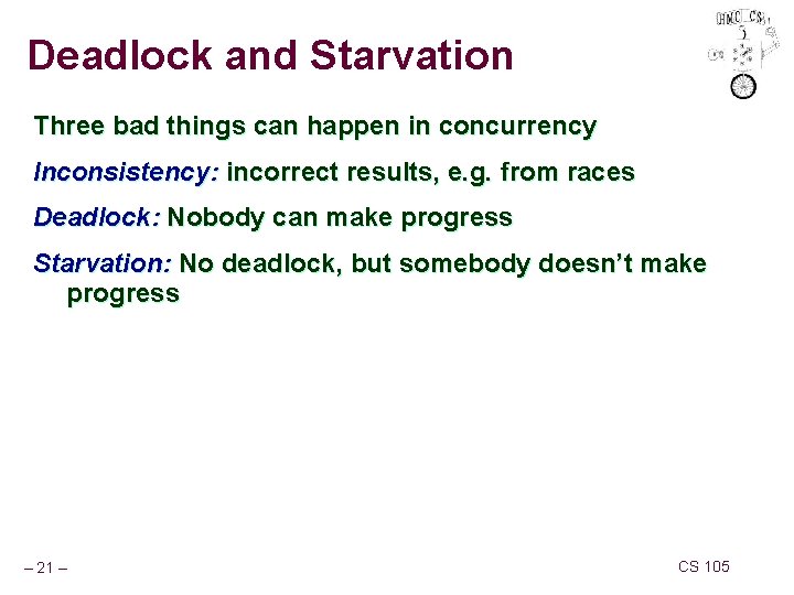 Deadlock and Starvation Three bad things can happen in concurrency Inconsistency: incorrect results, e.
