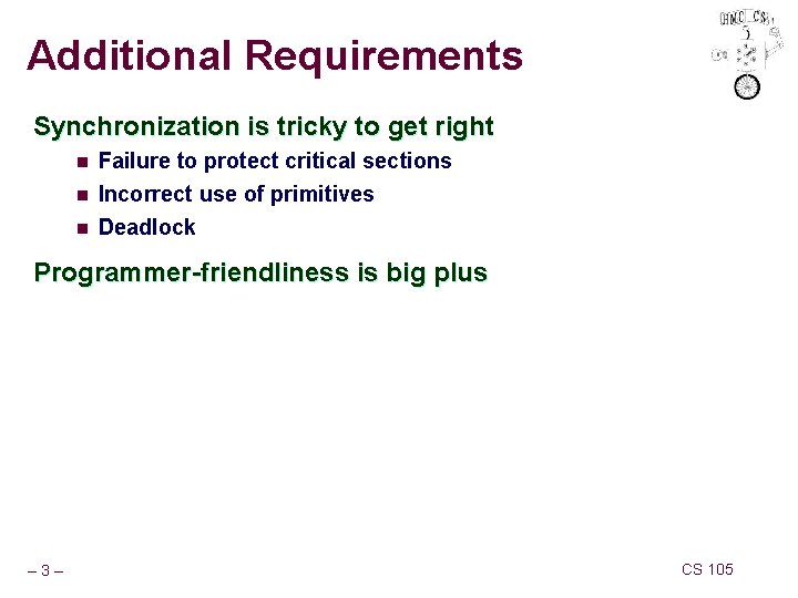 Additional Requirements Synchronization is tricky to get right n Failure to protect critical sections