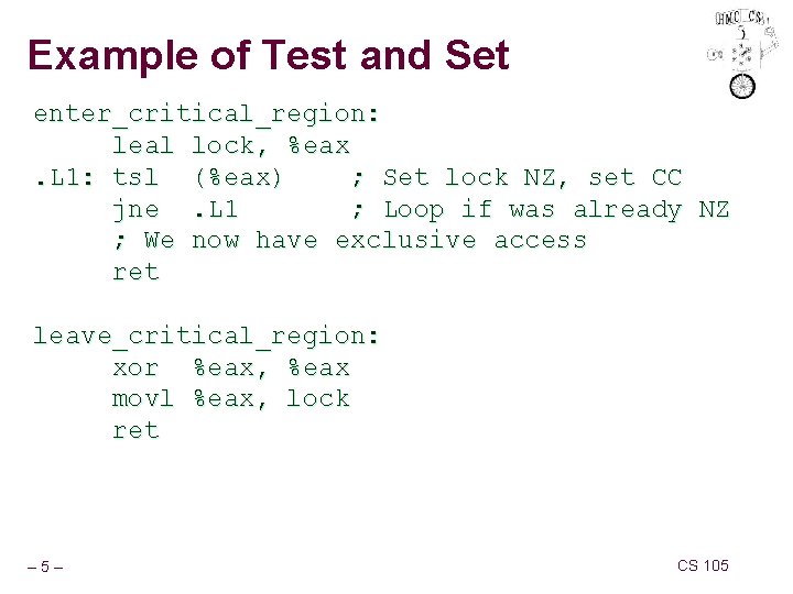 Example of Test and Set enter_critical_region: leal lock, %eax. L 1: tsl (%eax) ;