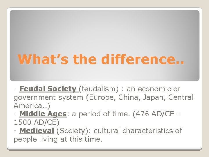 What’s the difference. . - Feudal Society (feudalism) : an economic or government system