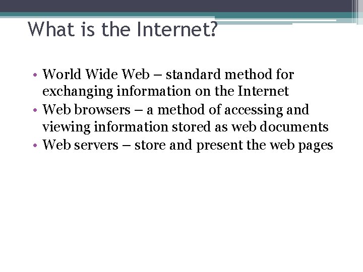 What is the Internet? • World Wide Web – standard method for exchanging information