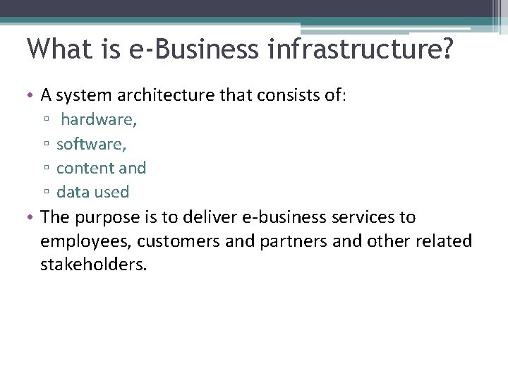 What is e-Business infrastructure? • A system architecture that consists of: ▫ ▫ hardware,