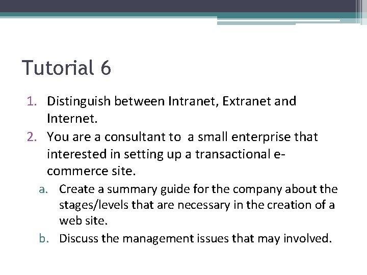 Tutorial 6 1. Distinguish between Intranet, Extranet and Internet. 2. You are a consultant