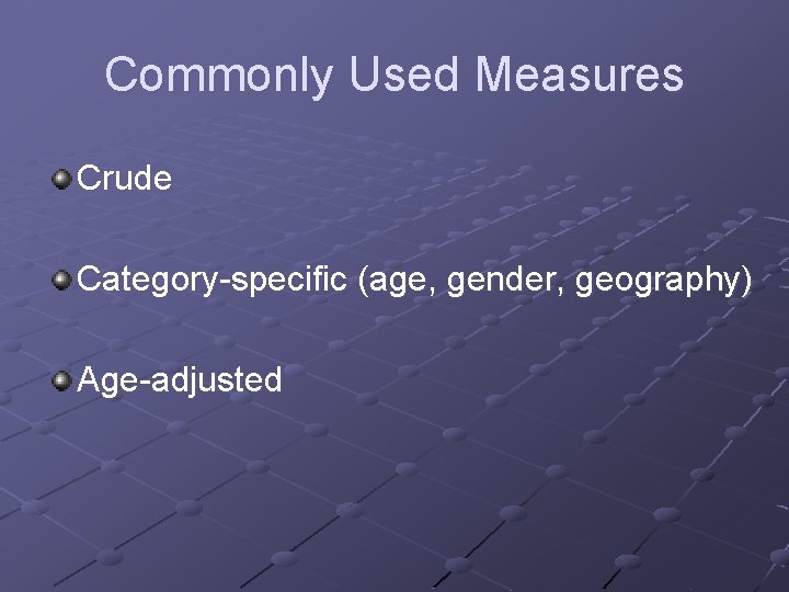 Commonly Used Measures Crude Category-specific (age, gender, geography) Age-adjusted 