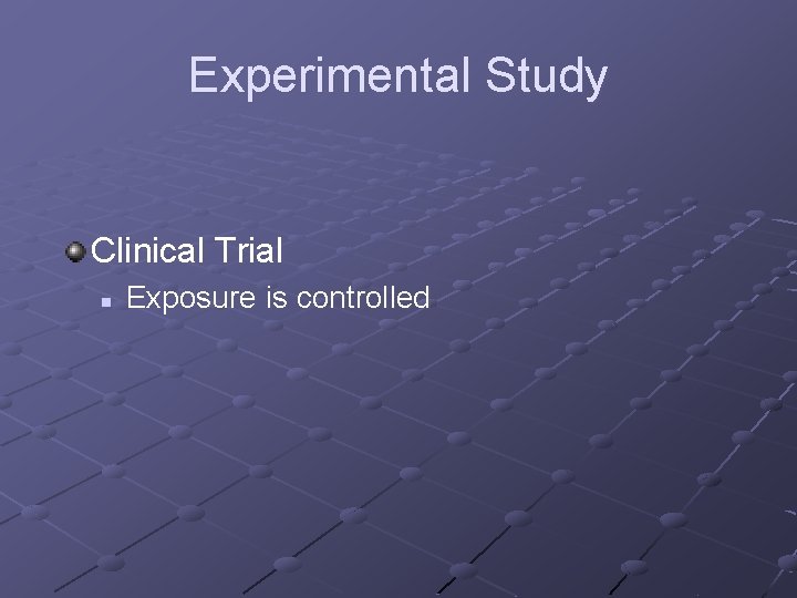Experimental Study Clinical Trial n Exposure is controlled 