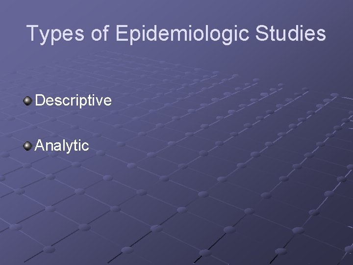 Types of Epidemiologic Studies Descriptive Analytic 