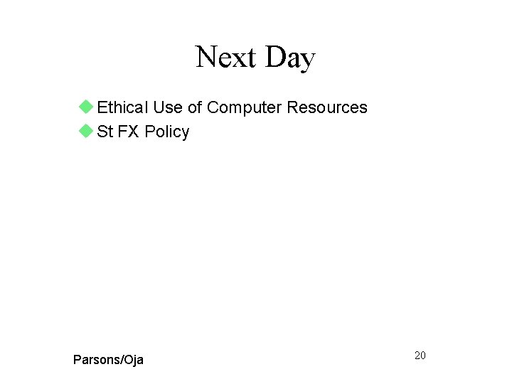 Next Day u Ethical Use of Computer Resources u St FX Policy Parsons/Oja 20
