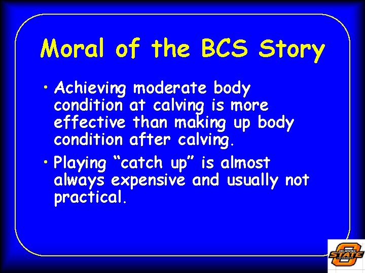 Moral of the BCS Story • Achieving moderate body condition at calving is more