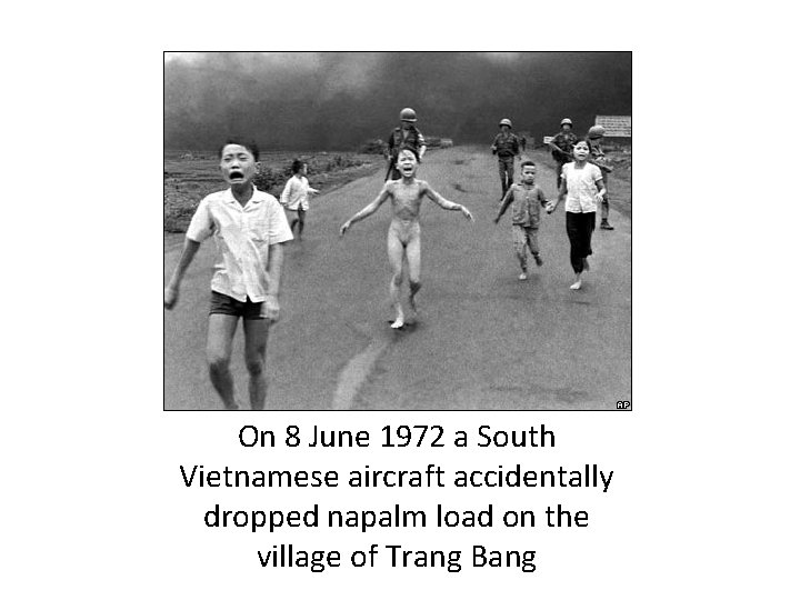 On 8 June 1972 a South Vietnamese aircraft accidentally dropped napalm load on the