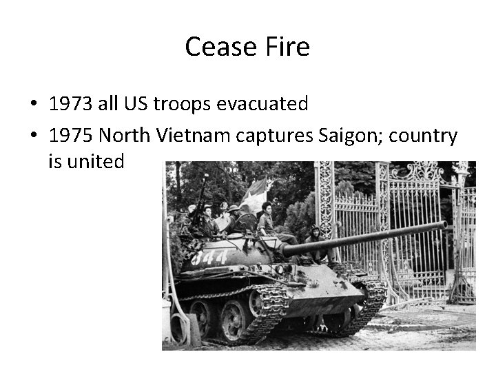 Cease Fire • 1973 all US troops evacuated • 1975 North Vietnam captures Saigon;